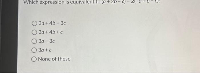 Solved Which expression is equivalent to (a+2b−c)−2(−a+b−c) | Chegg.com