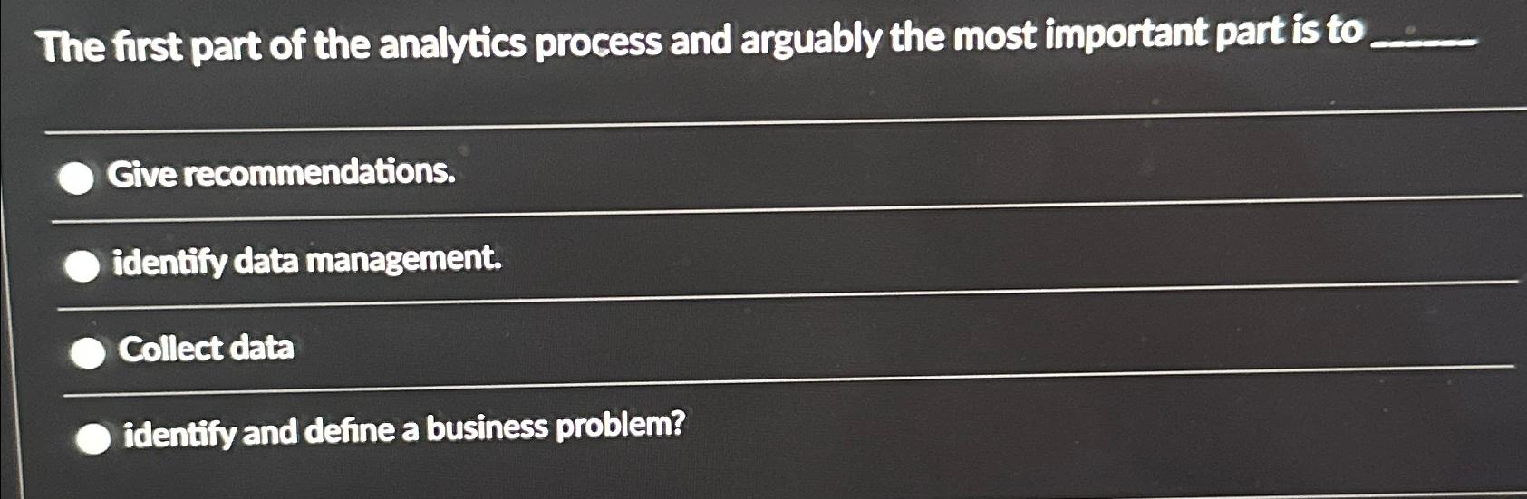 Solved The first part of the analytics process and arguably | Chegg.com
