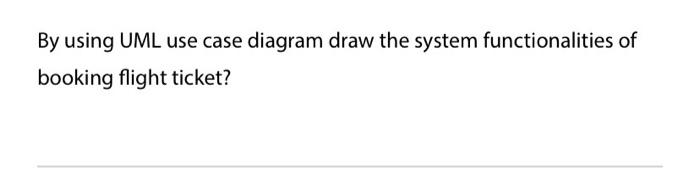 Solved By using UML use case diagram draw the system | Chegg.com