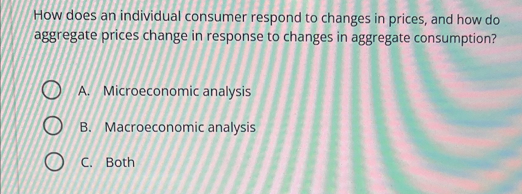 Solved How does an individual consumer respond to changes in | Chegg.com