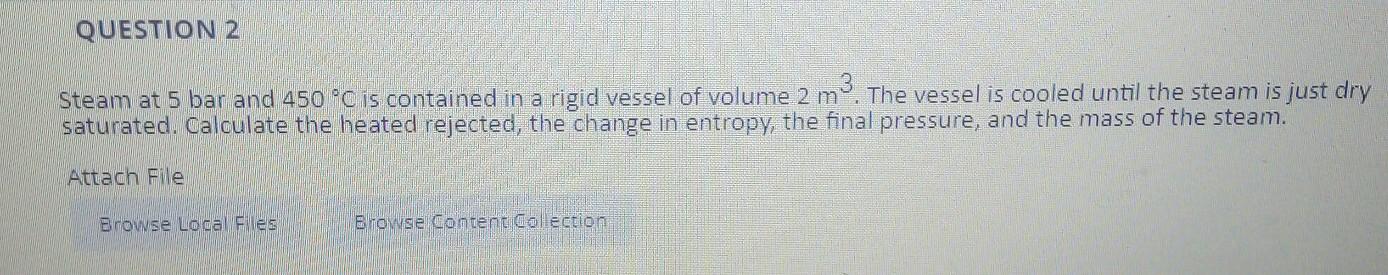 Solved QUESTION 2 m Steam at 5 bar and 450 °C is contained | Chegg.com