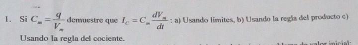 1. Si \( C_{m}=\frac{q}{V_{m}} \) demuestre que \( I_{C}=C_{m} \frac{d V_{m}}{d t} \) : a) Usando límites, b) Usando la regla