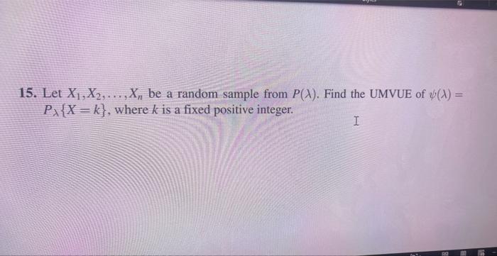 Solved 15. Let X1,X2,…,Xn be a random sample from P(λ). Find | Chegg.com