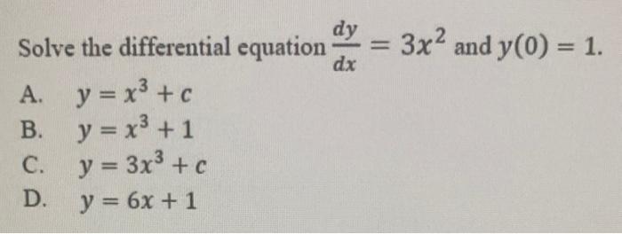 Solve the differential equation \( \frac{d y}{d x}=3 x^{2} \) and \( y(0)=1 \). A. \( y=x^{3}+c \) B. \( y=x^{3}+1 \) C. \( y