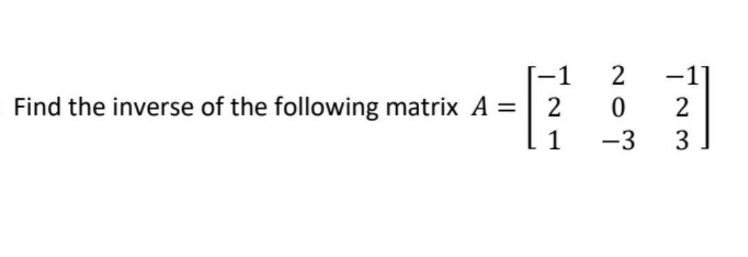 Solved Find The Inverse Of The Following Matrix A 1 2 1 2 0