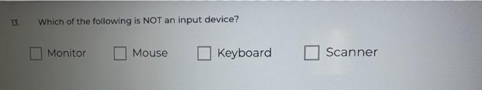 Solved 13 Which of the following is NOT an input device? | Chegg.com