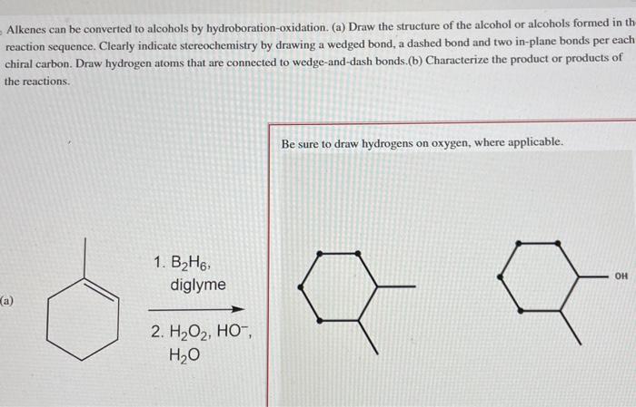 Alkenes can be converted to alcohols by hydroboration-oxidation. (a) Draw the structure of the alcohol or alcohols formed in 