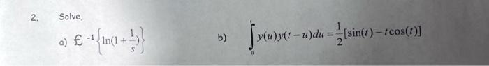 ve, \( \mathcal{L}=1\left\{\ln \left(1+\frac{1}{s}\right)\right\} \) b) \( \int_{0}^{1} y(u) y(t-u) d u=\frac{1}{2}[\sin (t)-