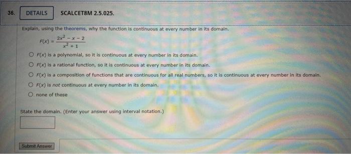 36. DETAILS SCALCET8M 2.5.025. Explain, using the theorems, why the function is continuous at every number in its domain. 2x²
