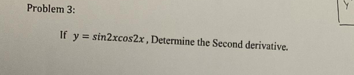 Solved Problem 3:If y=sin2xcos2x, ﻿Determine the Second | Chegg.com