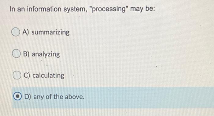 Solved In An Information System, "processing" May Be: A) | Chegg.com