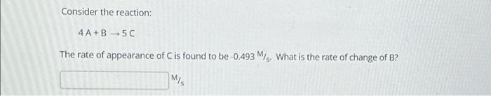 Solved Consider The Reaction: 4A + B 5C →> The Rate Of | Chegg.com