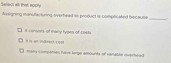 Solved Assigning manufacturing overhead to product is | Chegg.com