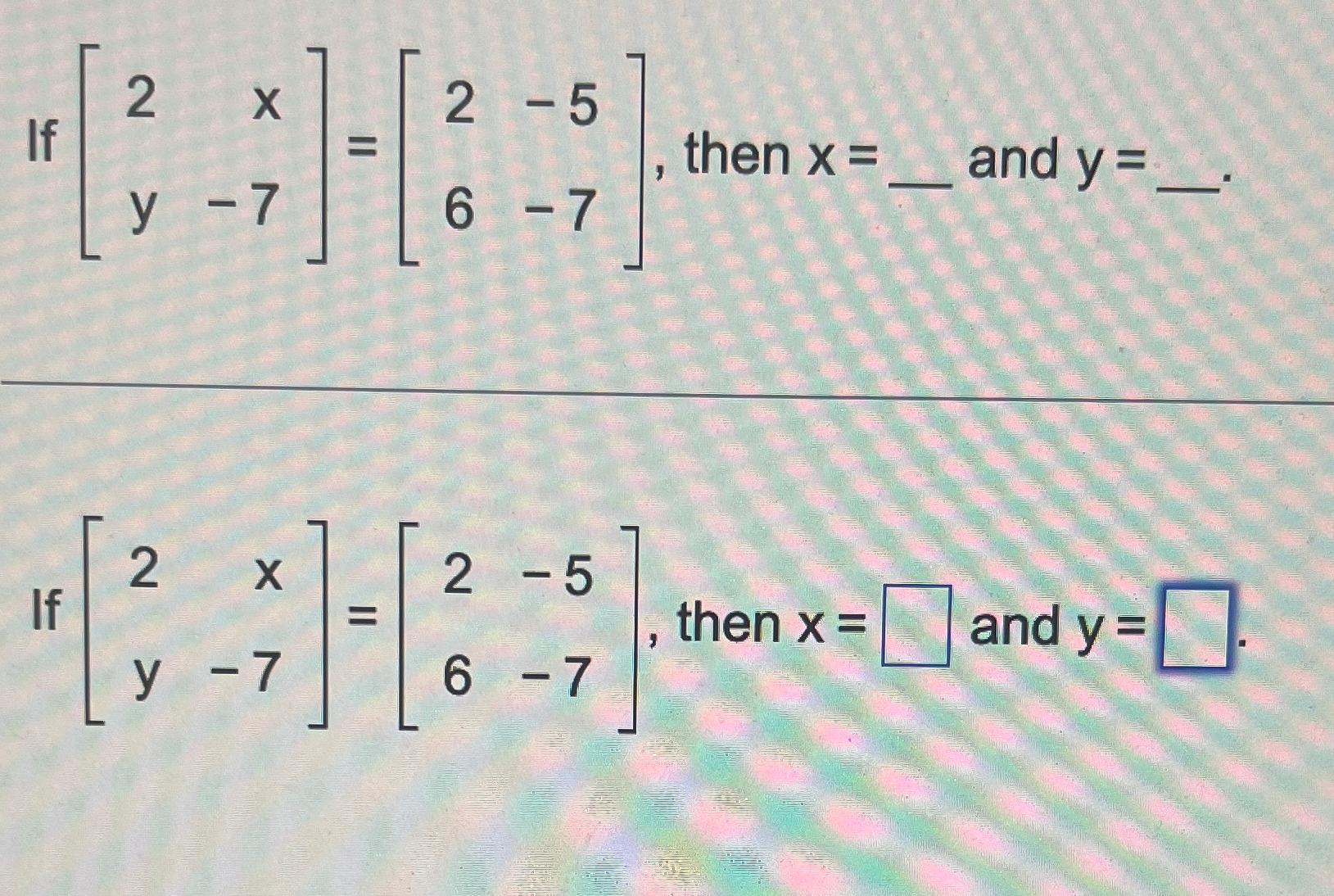 Solved If [2xy-7]=[2-56-7], ﻿then x= ﻿and y=If | Chegg.com