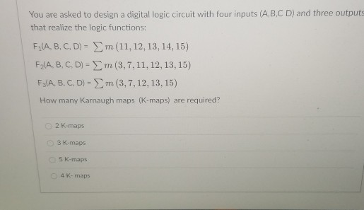 Solved You are asked to design a digital logic circuit with | Chegg.com