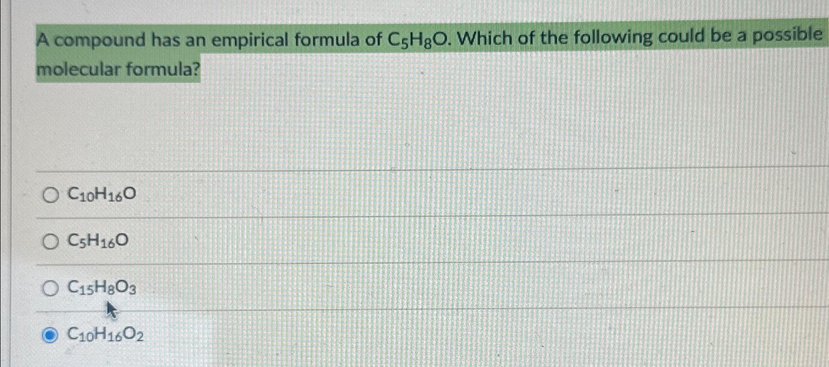 Solved A compound has an empirical formula of C5H8O. ﻿Which