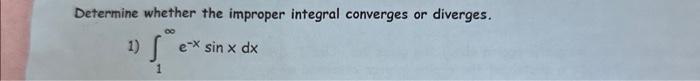 Determine whether the improper integral converges or diverges. 1) \( \int_{1}^{\infty} e^{-x} \sin x d x \)