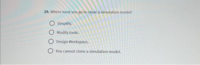 Solved 29. Where must you go to clone a simulation model? | Chegg.com