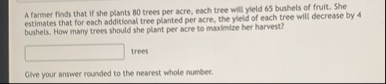 Solved A farmer finds that if she plants 80 ﻿trees per acre, | Chegg.com