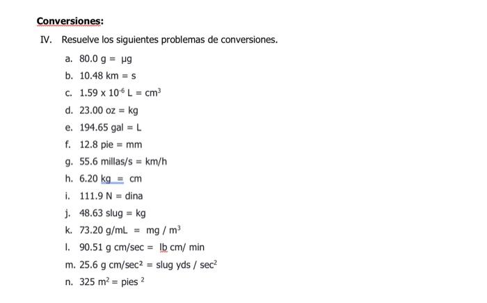 IV. Resuelve los siguientes problemas de conversiones. a. \( 80.0 \mathrm{~g}=\mu \mathrm{g} \) b. \( 10.48 \mathrm{~km}=\mat