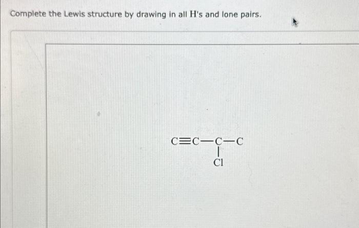 Solved Complete the Lewis structure by drawing in all H's | Chegg.com