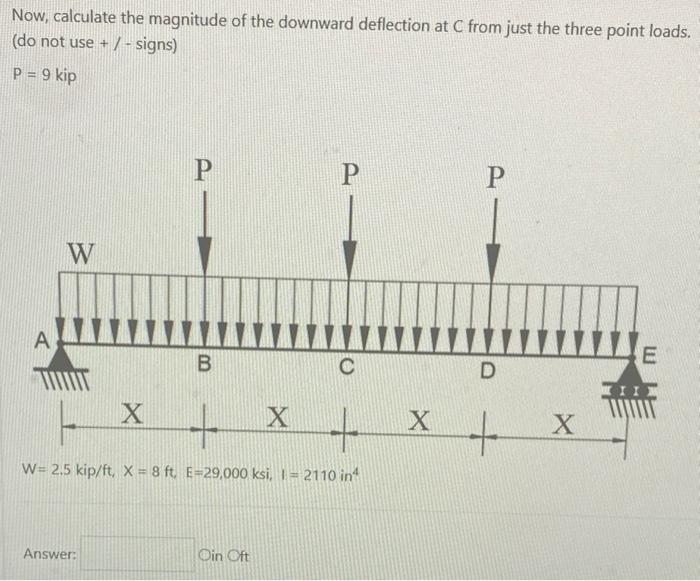Now, calculate the magnitude of the downward deflection at C from just the three point loads. (do not use \( +I \) - signs)
\