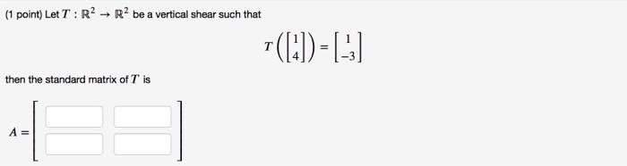 Solved (1 point) Let T: R2 R2 be a vertical shear such that | Chegg.com