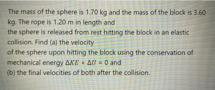 The mass of the sphere is \( 1.70 \mathrm{~kg} \) and the mass of the block is \( 3.60 \) \( \mathrm{kg} \). The rope is \( 1