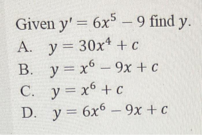 \( y^{\prime}=6 x^{5}-9 \) \( y=30 x^{4}+c \) \( y=x^{6}-9 x+c \) \( y=x^{6}+c \) \( y=6 x^{6}-9 x+c \)