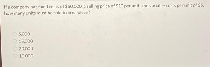 Solved If a company has fixed costs of $50,000, a selling | Chegg.com