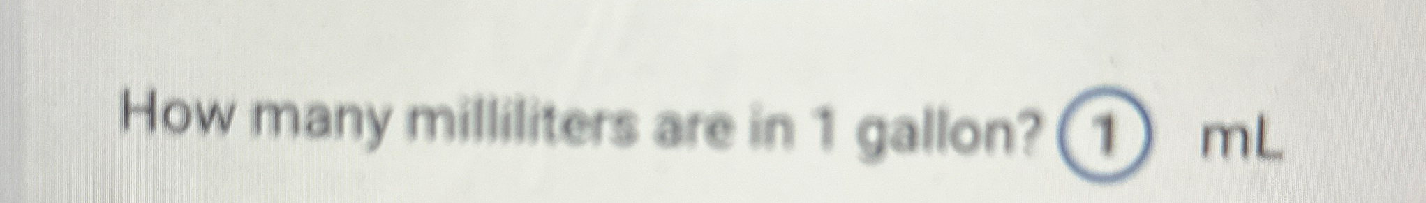 Solved How many milliliters are in 1 ﻿gallon? (1) mL. | Chegg.com