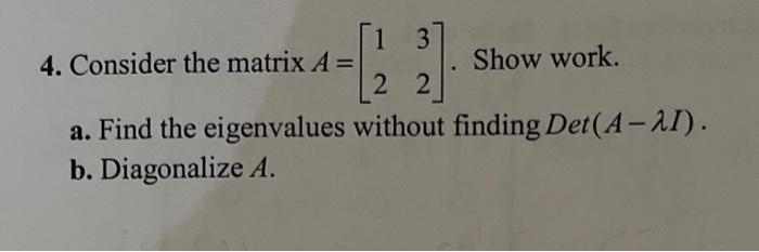 Solved 4. Consider the matrix A=[1232]. Show work. a. Find | Chegg.com