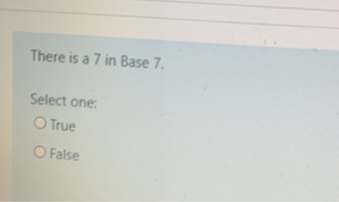 Solved There is a 7 in Base 7. Select one: O True O False | Chegg.com