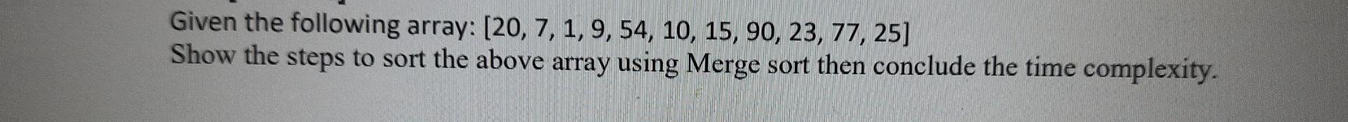 Solved Given the following array: [20, 7, 1, 9, 54, 10, 15, | Chegg.com