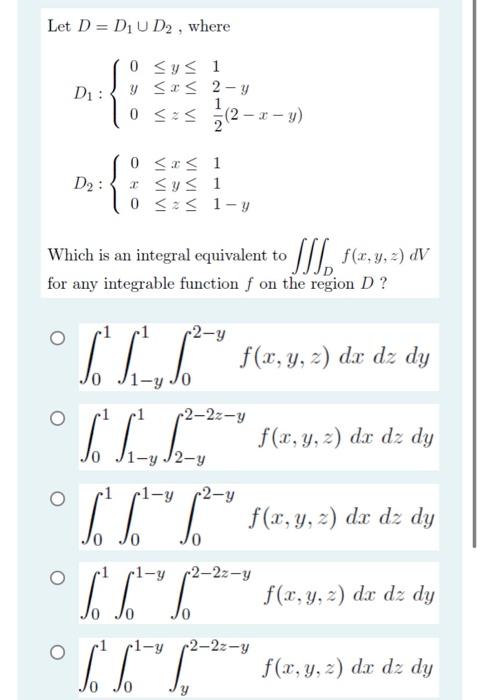 Let D = D₁ UD2, where 0 ≤ y ≤ 1 y ≤x≤ D₁: 0 ≤ ≤ (2-x (2-x-y) 0 ≤x≤ x ≤ y ≤ 0 ≤ 1 1 D₂: 1-y Which is an integral equivalent to