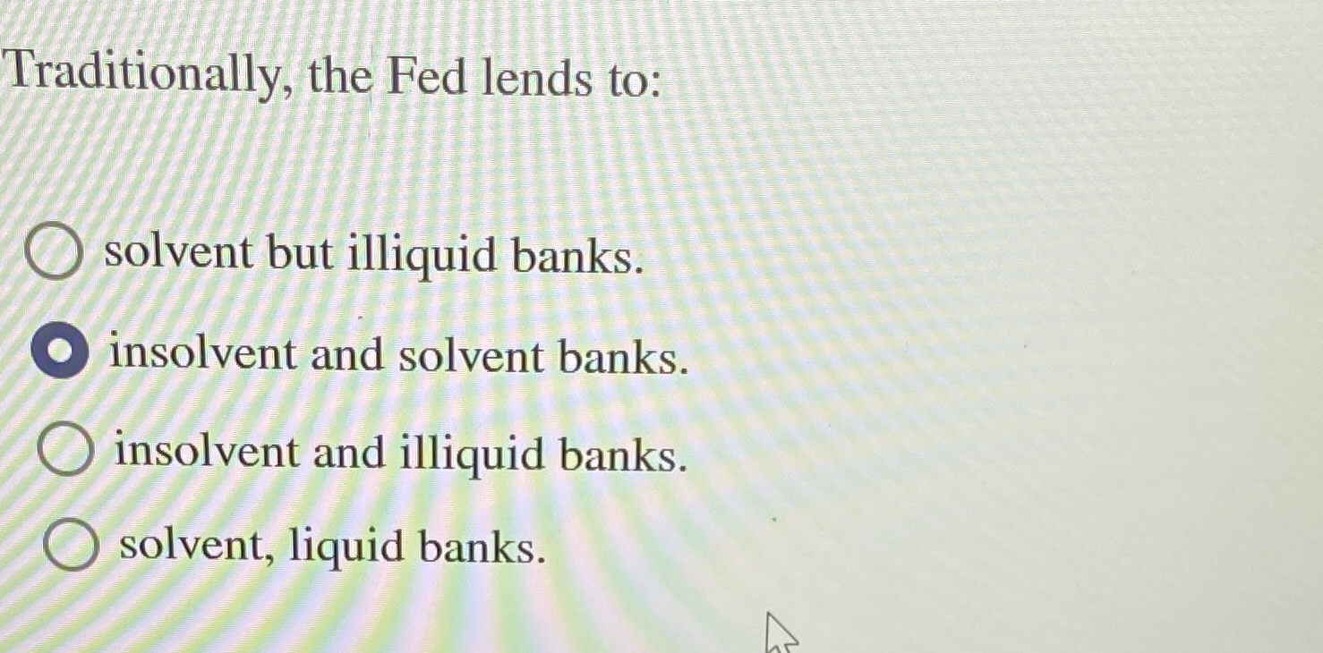 Solved Traditionally, the Fed lends to:solvent but illiquid | Chegg.com