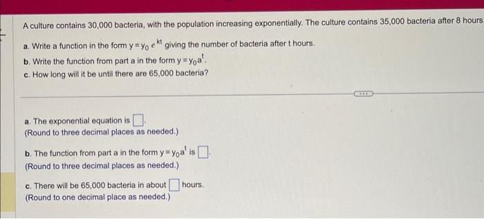 A culture contains 30,000 bacteria, with the population increasing exponentially. The culture contains 35,000 bacteria after 