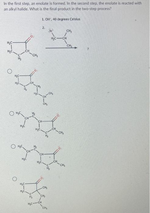 In the first step, an enolate is formed. In the second step, the enolate is reacted with an alkyl halide. What is the final p