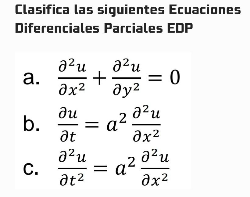 Clasifica las siguientes Ecuaciones Diferenciales Parciales EDP a. \( \frac{\partial^{2} u}{\partial x^{2}}+\frac{\partial^{2