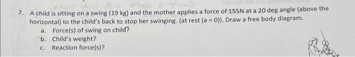 Solved 7. A child is sitting on a swing (19 kg ) and the | Chegg.com