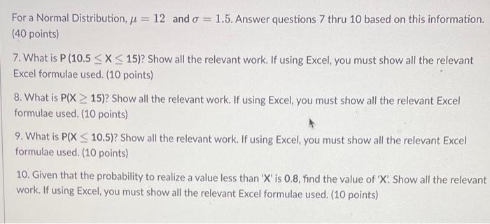 For a Normal Distribution, \( \mu=12 \) and \( \sigma=1.5 \). Answer questions 7 thru 10 based on this information. (40 point