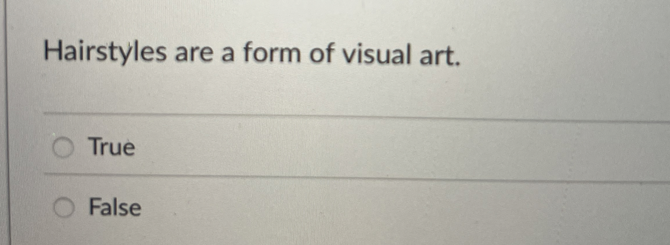 Solved Hairstyles are a form of visual art.TrueFalse