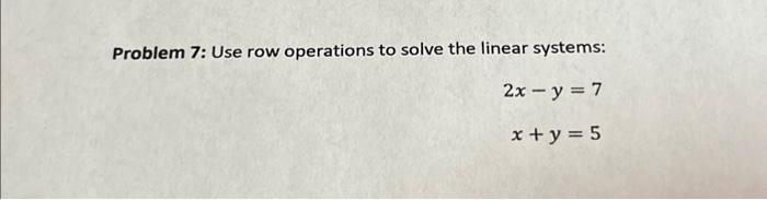 Solved Problem 7: Use row operations to solve the linear | Chegg.com