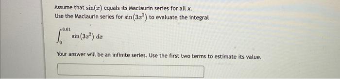 Assume that \( \sin (x) \) equals its Maclaurin series for all \( x \).
Use the Maclaurin series for \( \sin \left(3 x^{2}\ri