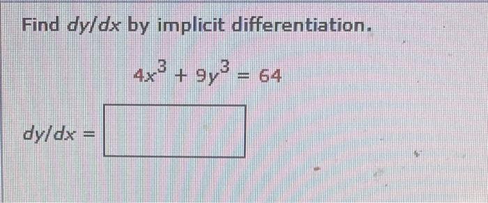 Find \( d y / d x \) by implicit differentiation.
\[
4 x^{3}+9 y^{3}=64
\]