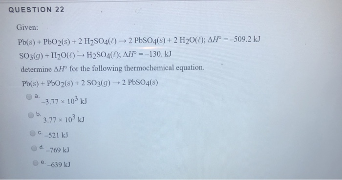 Solved QUESTION 22 Given: Pb(s) + PbO2(s) + 2 H2SO4(0) 2 | Chegg.com