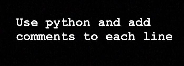 Solved Use python and add comments to each line Q3 [BONUS | Chegg.com