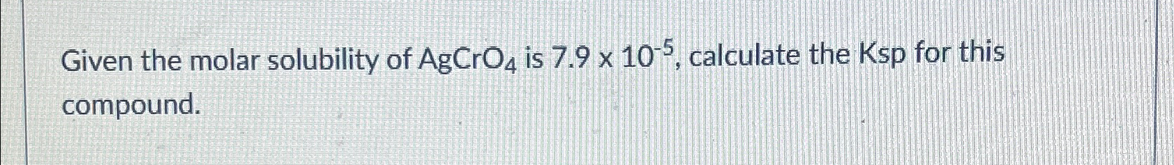 Solved Given the molar solubility of AgCrO4 ﻿is 7.9×10-5, | Chegg.com