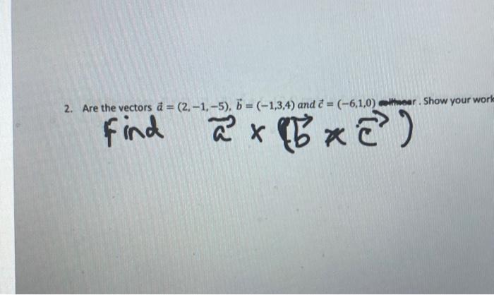 Solved 2. Are The Vectors D = (2,-1,-5), B =(-1,3,4) And = | Chegg.com