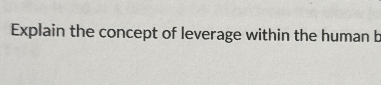 Solved Explain the concept of leverage within the human body | Chegg.com